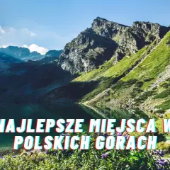 Gdzie warto pojechać w góry? Odkryj najlepsze polskie szlaki
