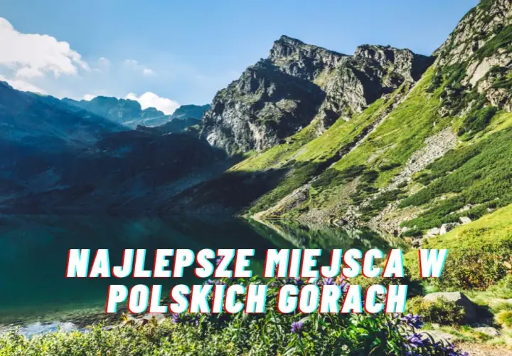 Gdzie warto pojechać w góry? Odkryj najlepsze polskie szlaki