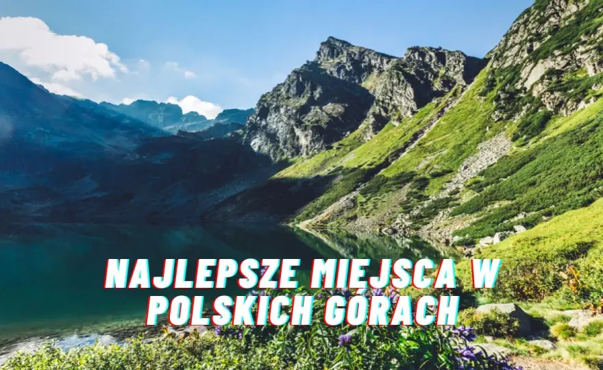 Gdzie warto pojechać w góry? Odkryj najlepsze polskie szlaki